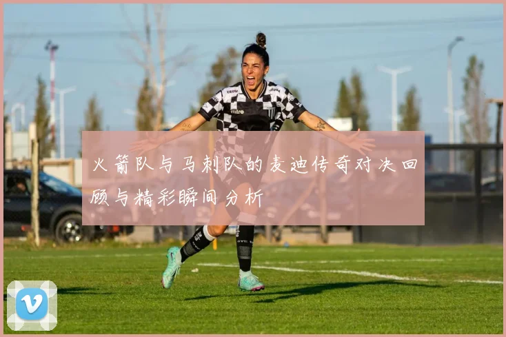 火箭队与马刺队的麦迪传奇对决回顾与精彩瞬间分析