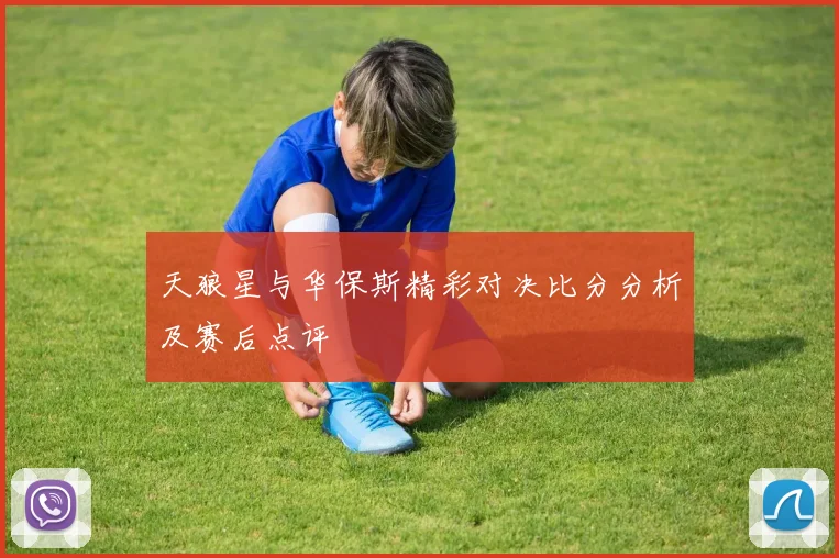 天狼星与华保斯精彩对决比分分析及赛后点评