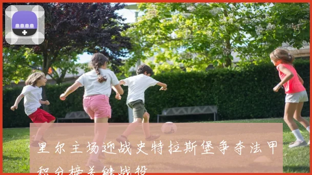里尔主场迎战史特拉斯堡争夺法甲积分榜关键战役
